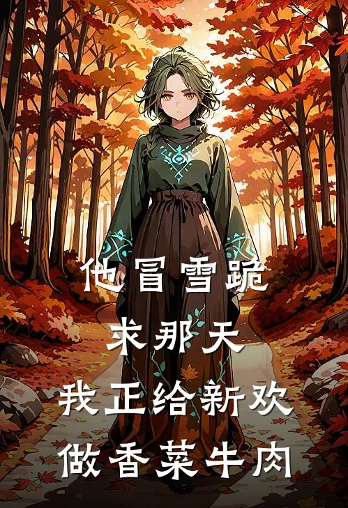 他冒雪跪求那天，我正给新欢做香菜牛肉